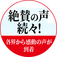 絶賛の声 続々！各界から感動の声が到着